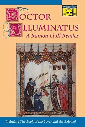 Doctor Illuminatus: A Ramon Llull Reader (MYTHOS: THE PRINCETON/BOLLINGEN SERIES IN WORLD MYTHOLOGY)